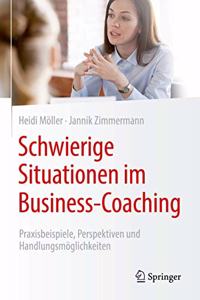 Schwierige Situationen Im Business-Coaching: Praxisbeispiele, Perspektiven Und Handlungsmöglichkeiten