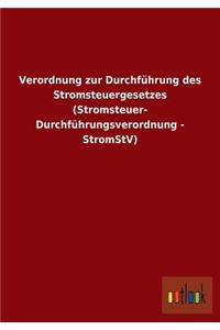 Verordnung zur Durchführung des Stromsteuergesetzes (Stromsteuer- Durchführungsverordnung - StromStV)