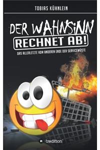 Der Wahnsinn rechnet ab!