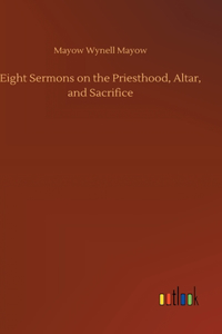 Eight Sermons on the Priesthood, Altar, and Sacrifice