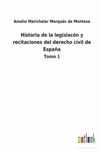 Historia de la legislacón y recitaciones del derecho civil de España