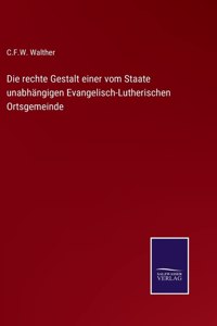 Die rechte Gestalt einer vom Staate unabhängigen Evangelisch-Lutherischen Ortsgemeinde