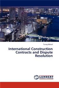 International Construction Contracts and Dispute Resolution