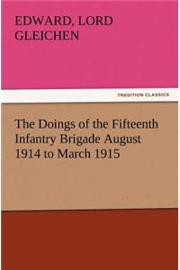 The Doings of the Fifteenth Infantry Brigade August 1914 to March 1915