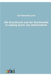 Die Druckkunst und der Buchhandel in Leipzig durch vier Jahrhunderte