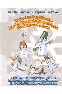 Weiße Flocken überall - Das Lieder-Spiele-Mitmach-Buch für Winter und Schnee: 15 Lieder, Kreativideen, ein Geburtstags-Jahreskalender, Spiele im Schnee, Rezepte und Experimente für die Zeit der Schneemänner und Schneeflocken