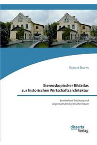 Stereoskopischer Bildatlas zur historischen Wirtschaftsarchitektur. Bundesland Salzburg und angrenzender bayerischer Raum