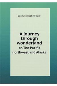 A Journey Through Wonderland Or, the Pacific Northwest and Alaska