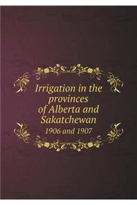 Irrigation in the provinces of Alberta and Sakatchewan 1906 and 1907