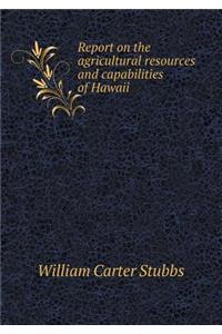 Report on the Agricultural Resources and Capabilities of Hawaii
