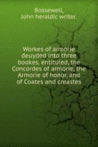 WORKES OF ARMORIE DEUYDED INTO THREE BO