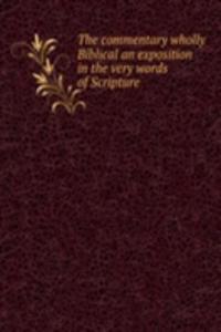 commentary wholly Biblical an exposition in the very words of Scripture