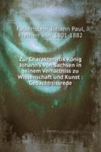 Zur Charakteristik Konig Johann's von Sachsen in seinem Verhaltniss zu Wissenschaft und Kunst