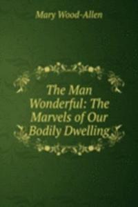 Man Wonderful: The Marvels of Our Bodily Dwelling