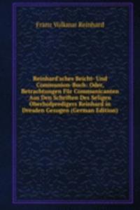 Reinhard'sches Beicht- Und Communion-Buch: Oder, Betrachtungen Fur Communicanten Aus Den Schriften Des Seligen Oberhofpredigers Reinhard in Dresden Gezogen (German Edition)