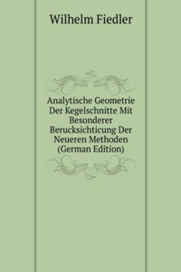 Analytische Geometrie Der Kegelschnitte Mit Besonderer Berucksichticung Der Neueren Methoden (German Edition)