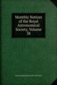 Monthly Notices of the Royal Astronomical Society, Volume 38