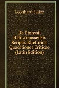 De Dionysii Halicarnassensis Scriptis Rhetoricis Quaestiones Criticae (Latin Edition)
