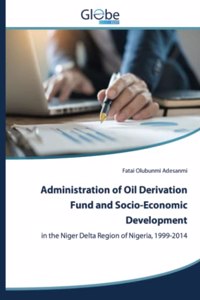 Administration of Oil Derivation Fund and Socio-Economic Development
