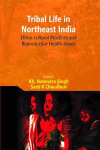 Tribal Life in Northeast India: Ethno Cultural Practices and Reproductive Health Issues