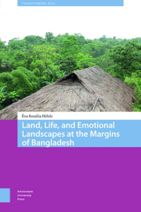 Land, Life, and Emotional Landscapes at the Margins of Bangladesh