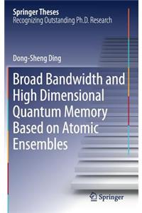 Broad Bandwidth and High Dimensional Quantum Memory Based on Atomic Ensembles