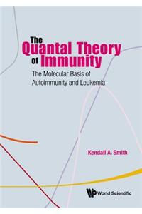 Quantal Theory of Immunity, The: The Molecular Basis of Autoimmunity and Leukemia: The Molecular Basis of Autoimmunity and Leukemia