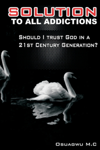 Solution to All Addictions: Should I Trust God In A 21st Century Generation?