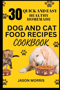 30 Quick and Easy Healthy Homemade Dog and Cat Food Recipes Cookbook