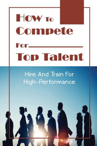 How To Compete For Top Talent