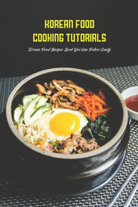 Korean Food Cooking Tutorials: Korean Food Recipes Book You Can Follow Easily: Korean Cook Book