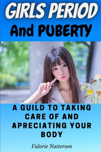 Girls Period and Puberty: A Guide to Taking Care of and Appreciating Your Body