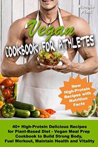 Vegan Cookbook for Athletes 40+ High-Protein Delicious Recipes for Plant-Based Diet - Vegan Meal Prep Cookbook to Build Strong Body, Fuel Workout, Maintain Health and Vitality