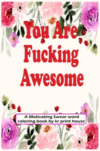 You Are Fucking Awesome: A Motivating Swear word coloring book For adults, 25 Hilarious, Rude and Funny Swearing Designs-(White Paper - Size 8.5x11)