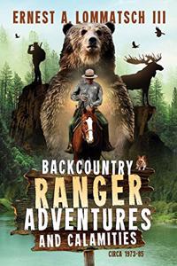 Backcountry Ranger Adventures and Calamities