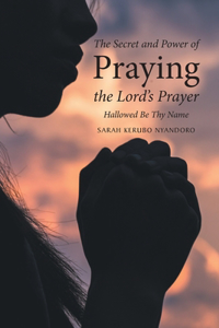 Secret and Power of Praying the Lord's Prayer: Hallowed Be Thy Name