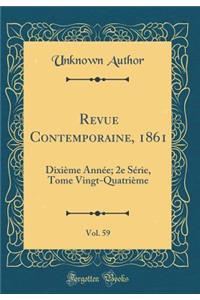 Revue Contemporaine, 1861, Vol. 59: Dixiï¿½me Annï¿½e; 2e Sï¿½rie, Tome Vingt-Quatriï¿½me (Classic Reprint)