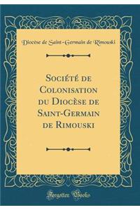 SociÃ©tÃ© de Colonisation Du DiocÃ¨se de Saint-Germain de Rimouski (Classic Reprint)