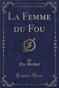 La Femme Du Fou (Classic Reprint)