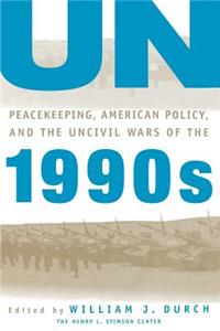 Un Peacekeeping, American Policy and the Uncivil Wars of the 1990s