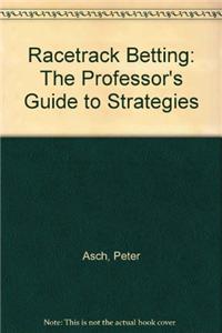 Racetrack Betting: The Professor's Guide to Strategies