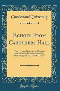 Echoes from Caruthers Hall: Nine Lectures Delivered by Members of Cumberland University Faculty; With a Supplement, 