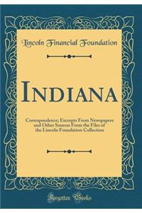 Indiana: Correspondence; Excerpts From Newspapers and Other Sources From the Files of the Lincoln Foundation Collection (Classic Reprint)
