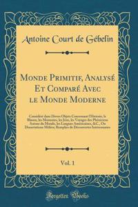 Monde Primitif, AnalysÃ© Et ComparÃ© Avec Le Monde Moderne, Vol. 1: ConsidÃ©rÃ© Dans Divers Objets Concernant l'Historie, Le Blason, Les Monnoies, Les Jeux, Les Voyages Des PhÃ©niciens Autour Du Monde, Les Langues AmÃ©ricaines, &c., Ou Dissertation