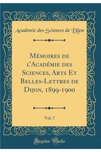 Mï¿½moires de l'Acadï¿½mie Des Sciences, Arts Et Belles-Lettres de Dijon, 1899-1900, Vol. 7 (Classic Reprint)