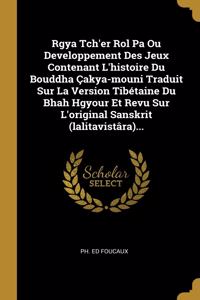 Rgya Tch'er Rol Pa Ou Developpement Des Jeux Contenant L'histoire Du Bouddha Çakya-mouni Traduit Sur La Version Tibétaine Du Bhah Hgyour Et Revu Sur L'original Sanskrit (lalitavistâra)...