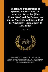 Index II to Publications of Special Committee on Un-American Activities (Dies Committee) and the Committee on Un-American Activities, 1942-1947 Inclusive
