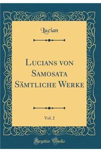 Lucians Von Samosata Sï¿½mtliche Werke, Vol. 2 (Classic Reprint)