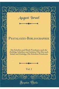 Pestalozzi-Bibliographie, Vol. 1: Die Schriften und Briefe Pestalozzis nach der Zeitfolge Schriften und Aufsätze Über Ihn nach Inhalt und Zeitfolge; Die Schriften Pestalozzis (Classic Reprint)