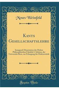 Kants Gesellschaftslehre: Inaugural-Dissertation Der Hohen Philosophischen FakultÃ¤t I. Sektion, Der UniversitÃ¤t Bern, Zur Erlangung Der DoktorwÃ¼rde (Classic Reprint)